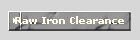 Raw Iron Clearance