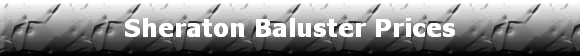 Sheraton Baluster Prices
