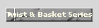Twist & Basket Series